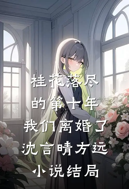 桂花落尽的第十年，我们离婚了沈言晴方远小说结局