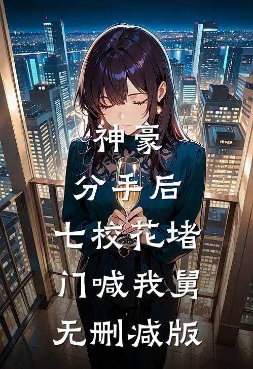 神豪：分手后，七校花堵门喊我舅无删减版