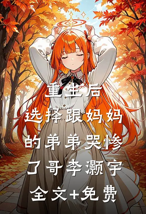 重生后，选择跟妈妈的弟弟哭惨了哥李灏宇全文+免费