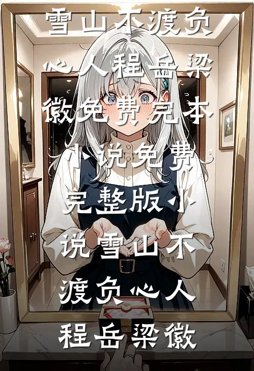 雪山不渡负心人程岳梁徽免费完本小说_免费完整版小说雪山不渡负心人程岳梁徽
