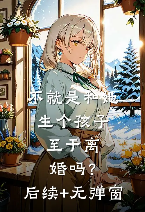 不就是和她生个孩子，至于离婚吗？后续+无弹窗