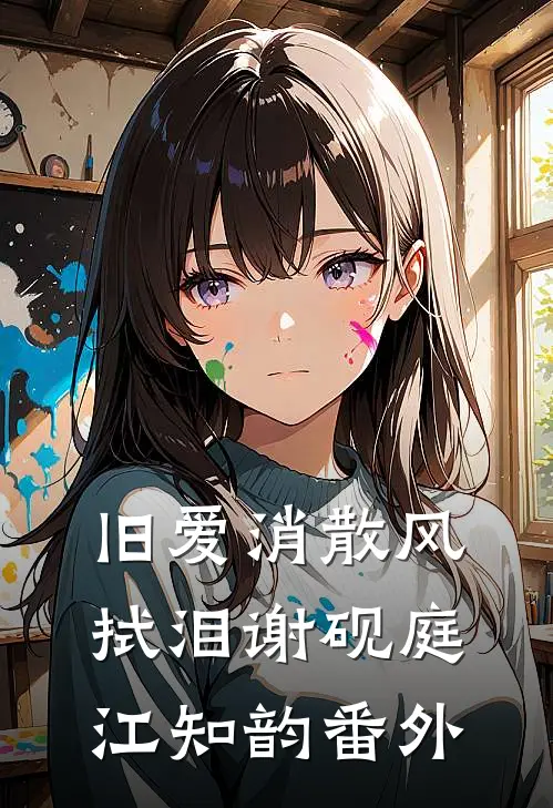 旧爱消散风拭泪谢砚庭江知韵番外
