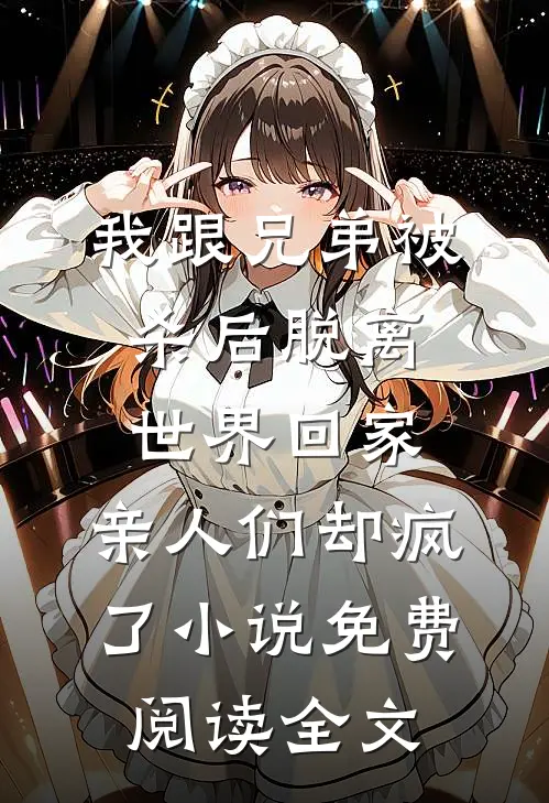 我跟兄弟被杀后脱离世界回家，亲人们却疯了小说免费阅读全文