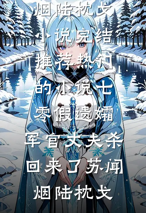 七零假遗孀，军官丈夫杀回来了(苏闻烟陆枕戈)小说完结推荐_热门的小说七零假遗孀，军官丈夫杀回来了(苏闻烟陆枕戈)