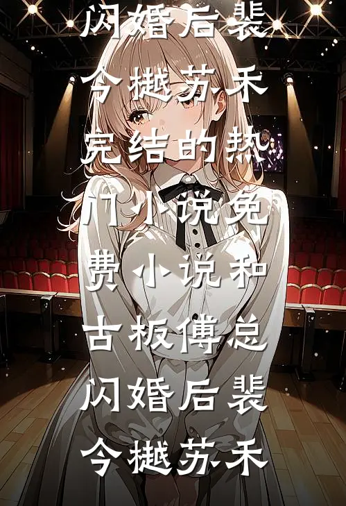 和古板傅总闪婚后(裴今樾苏禾)完结的热门小说_免费小说和古板傅总闪婚后裴今樾苏禾