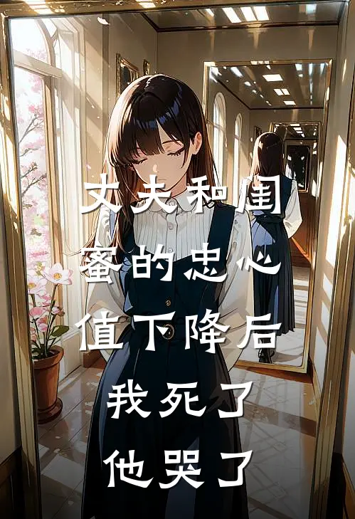丈夫和闺蜜的忠心值下降后，我死了他哭了