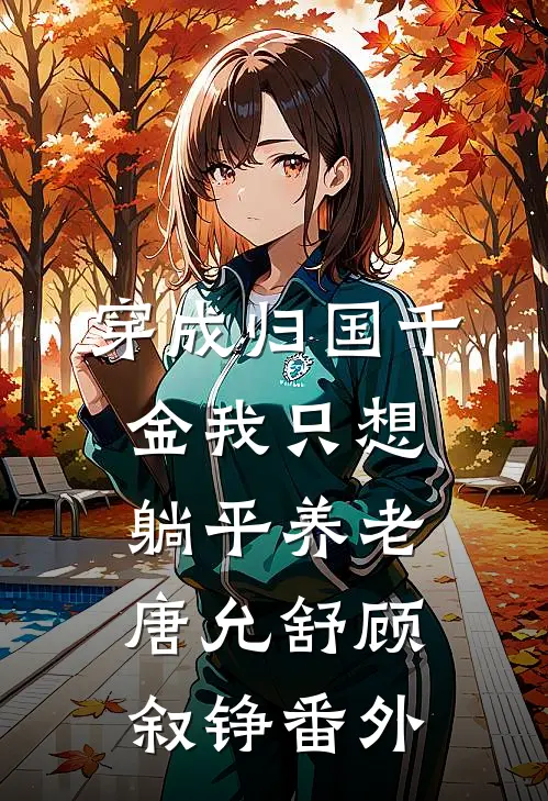 穿成归国千金我只想躺平养老唐允舒顾叙铮番外
