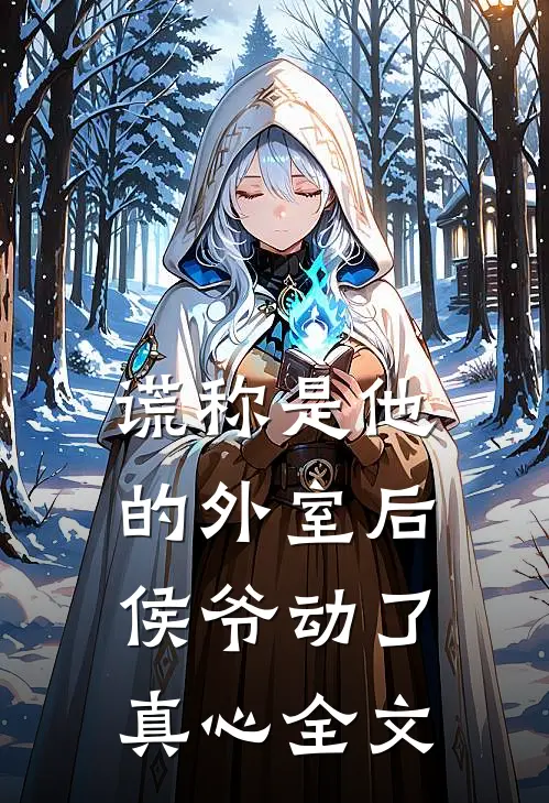 谎称是他的外室后，侯爷动了真心全文