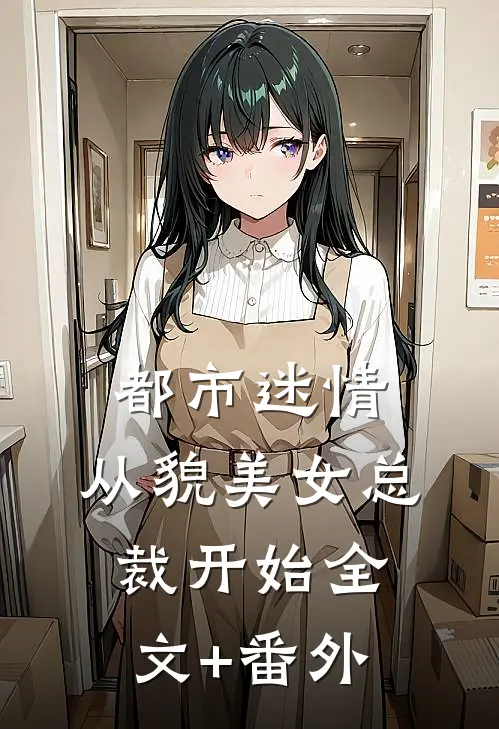 都市迷情，从貌美女总裁开始全文+番外