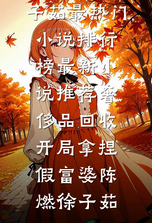 奢侈品回收，开局拿捏假富婆(陈燃徐子茹)最热门小说排行榜_最新小说推荐奢侈品回收，开局拿捏假富婆陈燃徐子茹