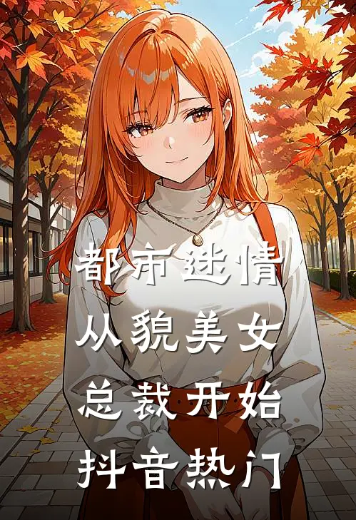 都市迷情，从貌美女总裁开始抖音热门
