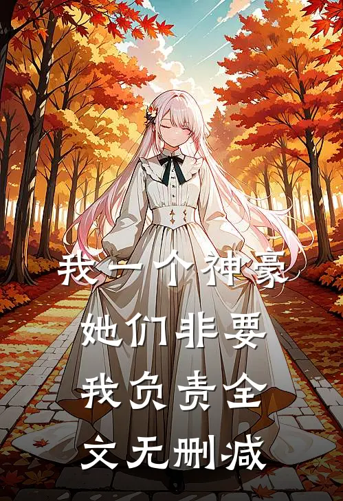 我一个神豪，她们非要我负责全文无删减