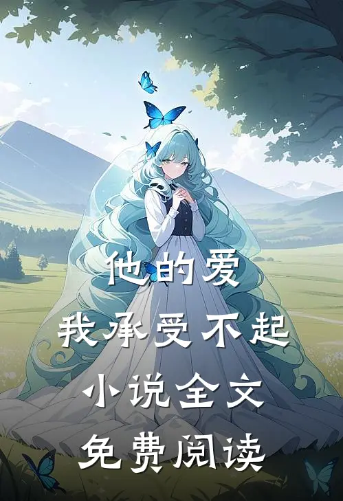 他的爱，我承受不起小说全文免费阅读
