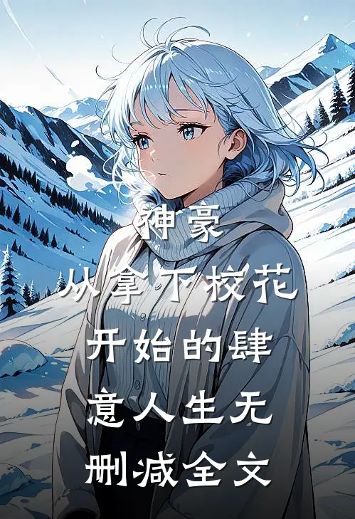 神豪：从拿下校花开始的肆意人生无删减全文