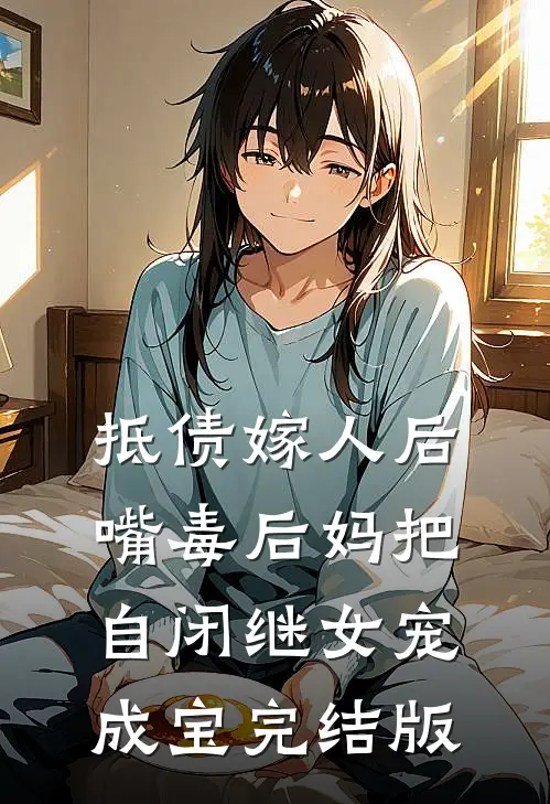 抵债嫁人后，嘴毒后妈把自闭继女宠成宝完结版