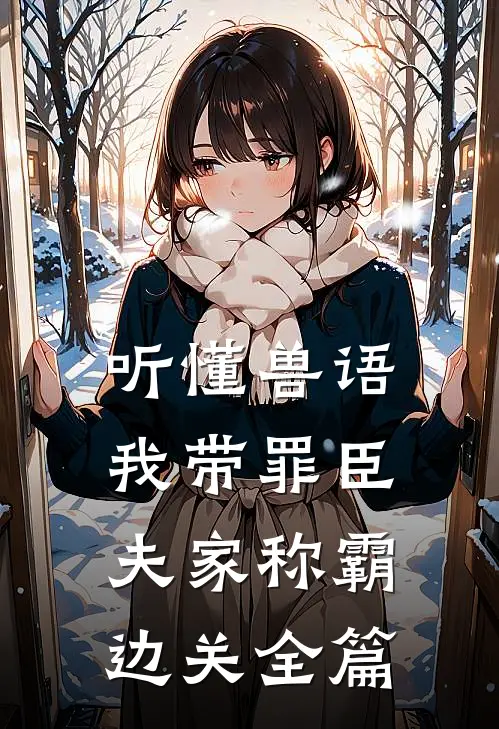 听懂兽语，我带罪臣夫家称霸边关全篇