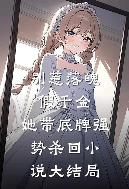 别惹落魄假千金，她带底牌强势杀回小说大结局