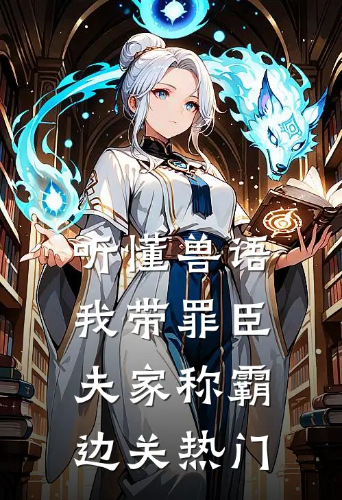 听懂兽语，我带罪臣夫家称霸边关热门