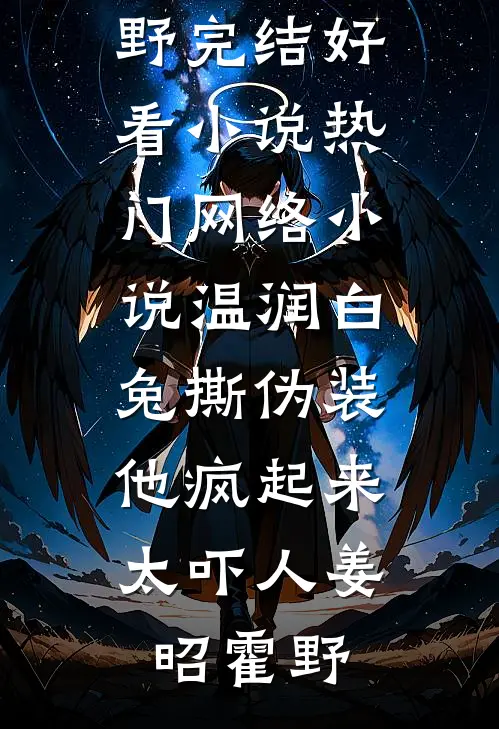 温润白兔撕伪装，他疯起来太吓人姜昭霍野完结好看小说_热门网络小说温润白兔撕伪装，他疯起来太吓人(姜昭霍野)