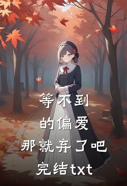 等不到的偏爱，那就弃了吧完结txt