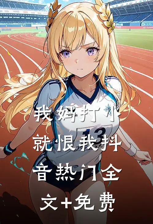 我妈打小就恨我抖音热门全文+免费