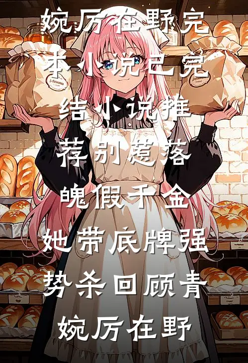 别惹落魄假千金，她带底牌强势杀回顾青婉厉在野完本小说_已完结小说推荐别惹落魄假千金，她带底牌强势杀回顾青婉厉在野