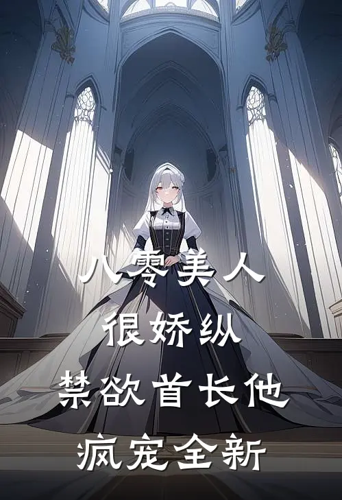 八零美人很娇纵，禁欲首长他疯宠全新