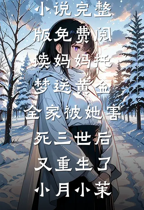 妈妈托梦送黄金，全家被她害死三世后又重生了小月小茉推荐完本小说_完整版免费阅读妈妈托梦送黄金，全家被她害死三世后又重生了(小月小茉)