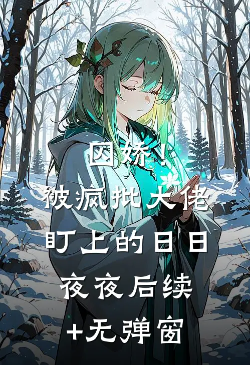 囚娇！被疯批大佬盯上的日日夜夜后续+无弹窗