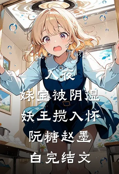 入夜，妹宝被阴湿妖王揽入怀阮糖赵墨白完结文