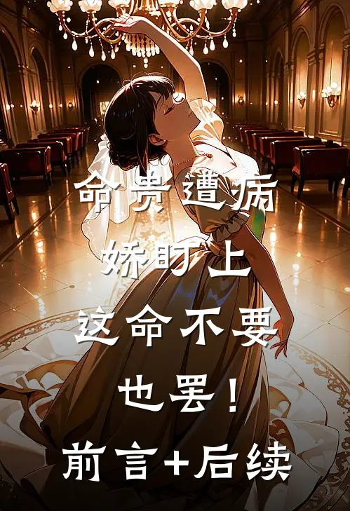 命贵遭病娇盯上，这命不要也罢！前言+后续