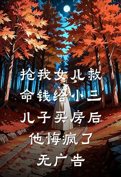 抢我女儿救命钱给小三儿子买房后，他悔疯了无广告