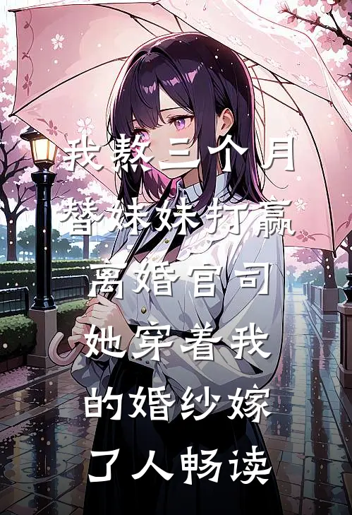 我熬三个月替妹妹打赢离婚官司，她穿着我的婚纱嫁了人畅读