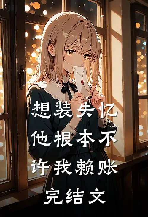 想装失忆，他根本不许我赖账完结文