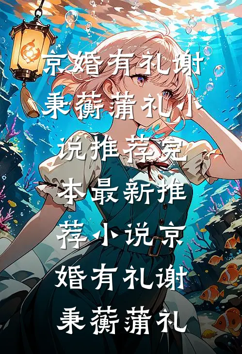 京婚有礼(谢秉蘅蒲礼)小说推荐完本_最新推荐小说京婚有礼(谢秉蘅蒲礼)