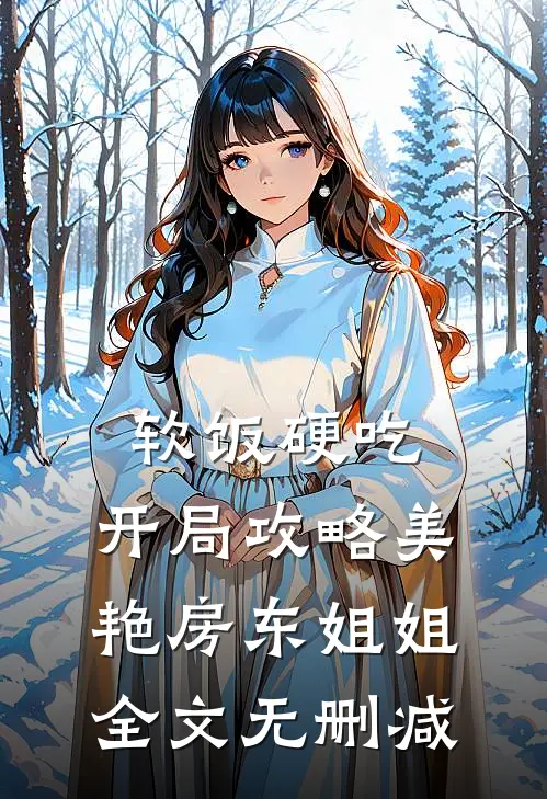 软饭硬吃，开局攻略美艳房东姐姐全文无删减