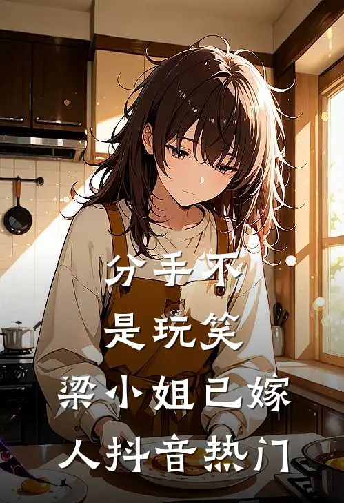分手不是玩笑，梁小姐已嫁人抖音热门