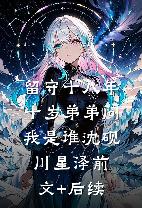 留守十八年，十岁弟弟问我是谁沈砚川星泽前文+后续