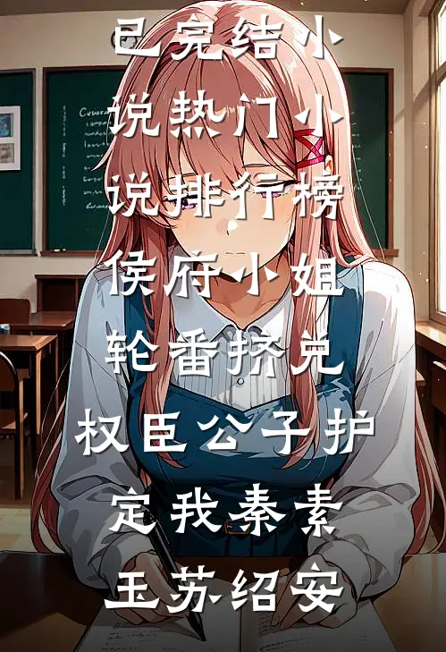 侯府小姐轮番挤兑，权臣公子护定我秦素玉苏绍安已完结小说_热门小说排行榜侯府小姐轮番挤兑，权臣公子护定我秦素玉苏绍安