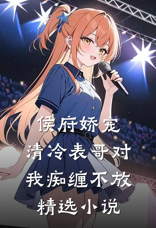 侯府娇宠清冷表哥对我痴缠不放精选