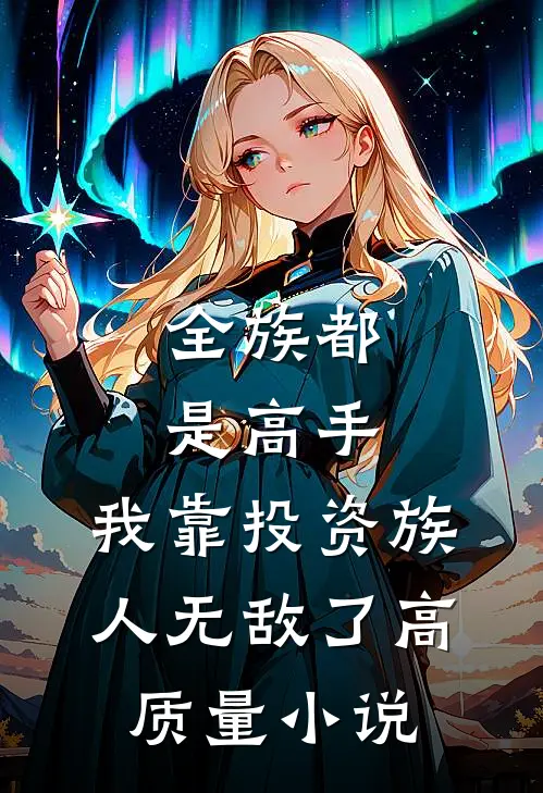全族都是高手，我靠投资族人无敌了高质量小说