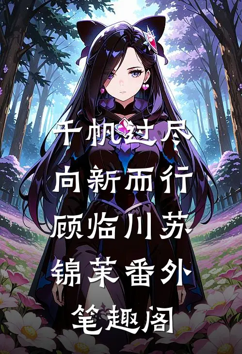 千帆过尽，向新而行：顾临川苏锦茉番外笔趣阁