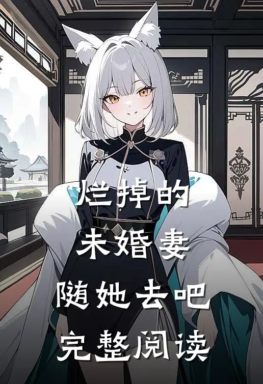 烂掉的未婚妻，随她去吧完整阅读