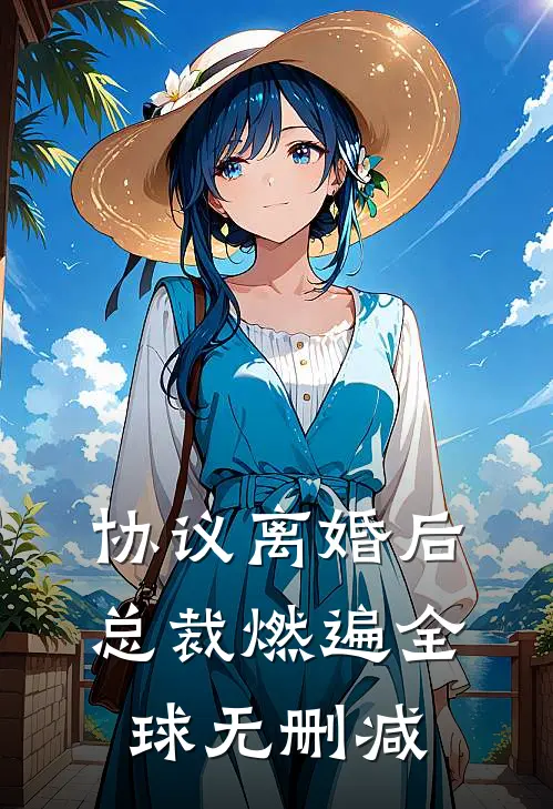 协议离婚后，总裁燃遍全球无删减