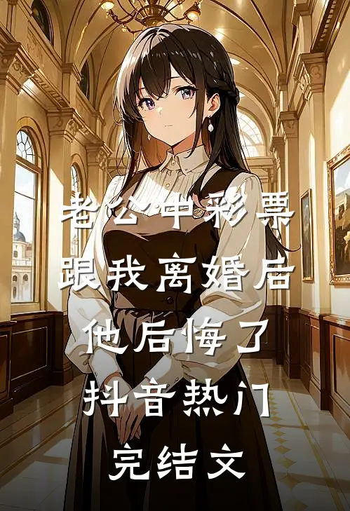 老公中彩票跟我离婚后，他后悔了抖音热门完结文