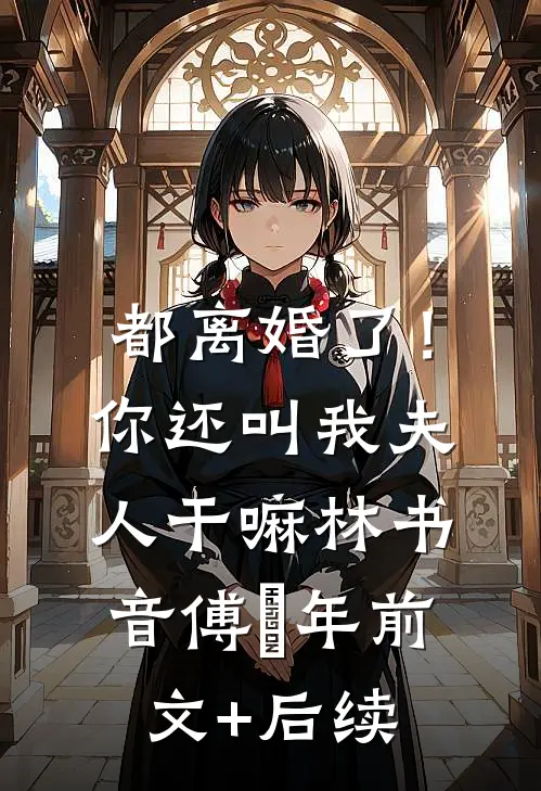 都离婚了！你还叫我夫人干嘛林书音傅璟年前文+后续