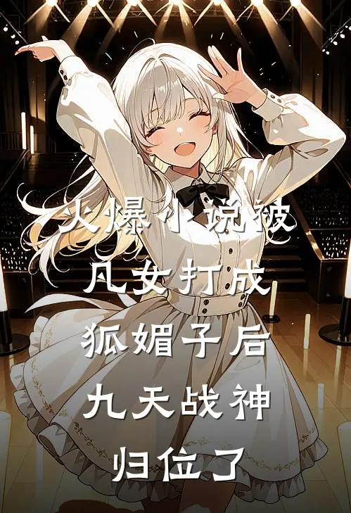 火爆小说被凡女打成狐媚子后，九天战神归位了