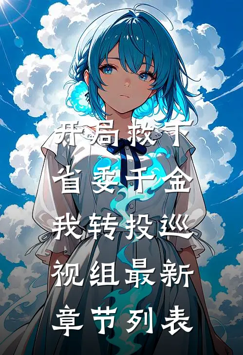 开局救下省委千金，我转投巡视组最新章节列表