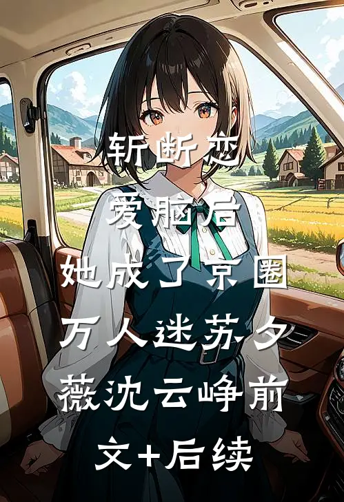 斩断恋爱脑后，她成了京圈万人迷苏夕薇沈云峥前文+后续