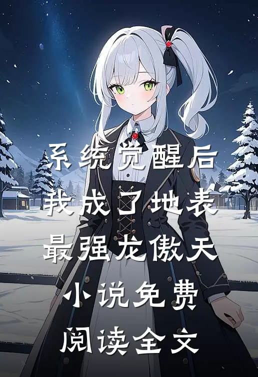 系统觉醒后，我成了地表最强龙傲天小说免费阅读全文